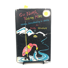 Load image into Gallery viewer, Go North, Young Man: Modern Homesteading in Alaska - Gordon Stoddard
