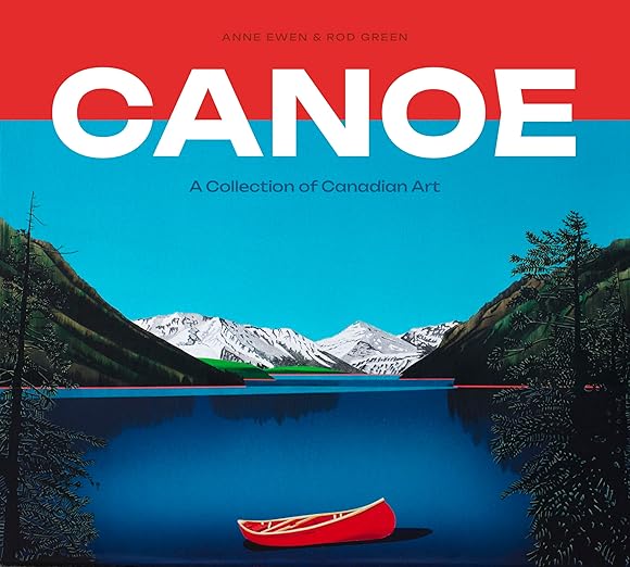 Canoe: A Collection of Canadian Art by Anne Ewen and Rod Green