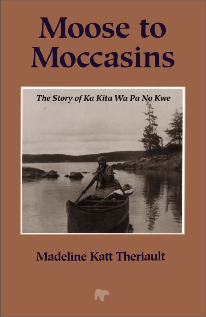 Moose to Moccasins The Story of Ka Kita Wa Pa No Kwe