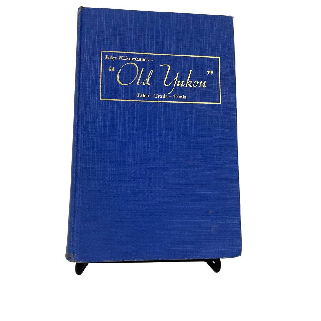 Judge Wickersham’s Old Yukon: Tales - Trails - Trials