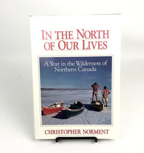 Load image into Gallery viewer, In The North of Our Lives: A Year in the Wilderness of Northern Canada - Christopher Norment
