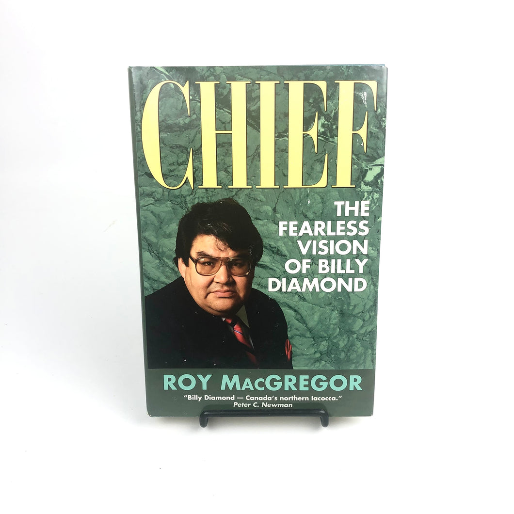 Chief: The Fearless Vision of Billy Diamond - Roy MacGregor