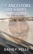 The Ancestors Are Happy: True Tales of the Arctic