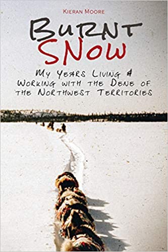 Burnt Snow: My Years Living and Working with the Dene of the Northwest Territories