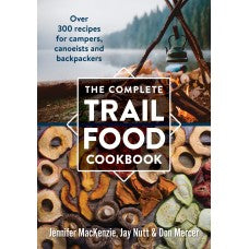 The Complete Trail Food Cookbook: Over 300 Recipes for Campers, Canoeists and Backpackers - Jennifer MacKenzie, Jay Nutt and Don Mercer