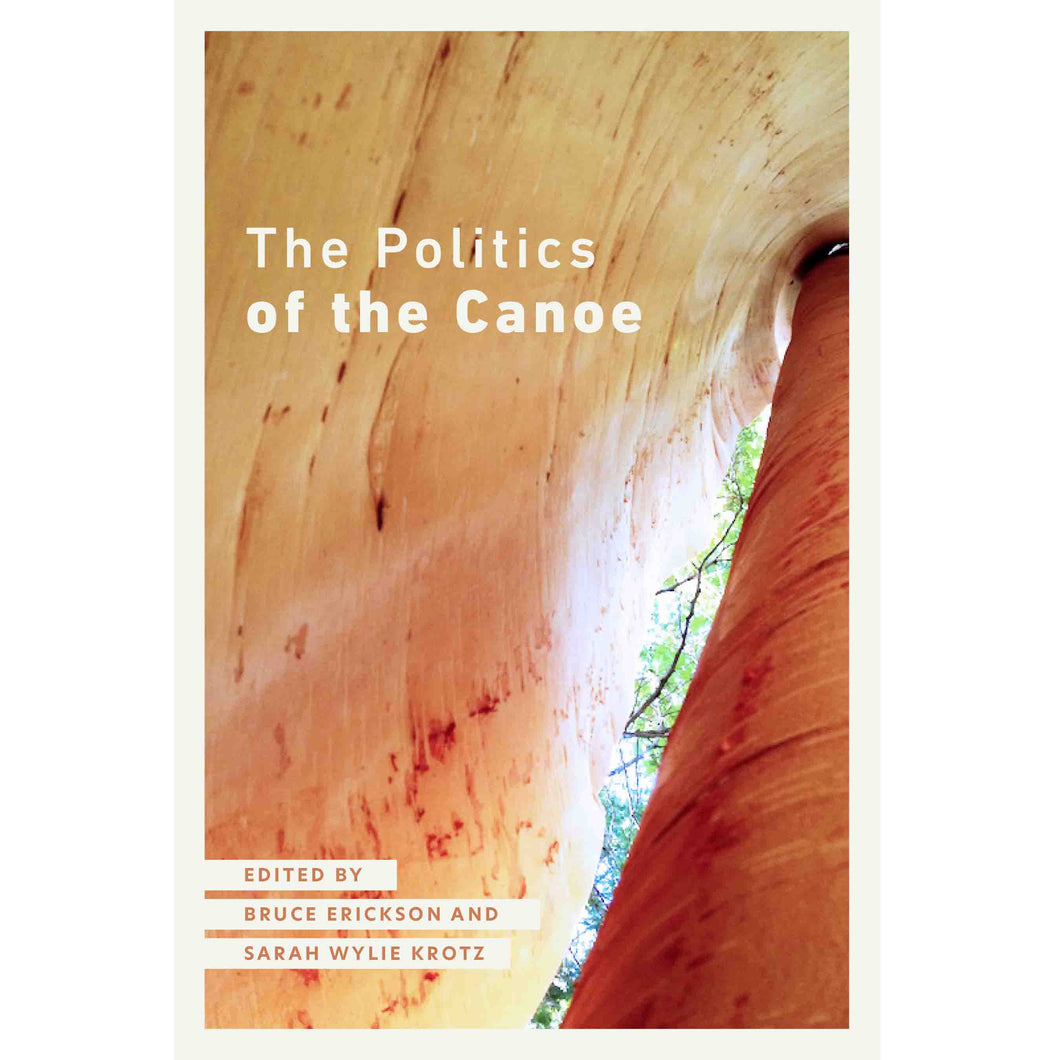 Politics of the Canoe - Bruce Erickson, Sarah Wylie Krotz (Editors)