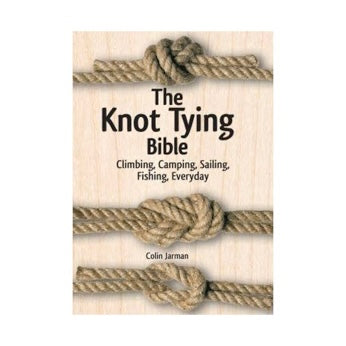 The Knot Tying Bible: Climbing, Camping, Sailing, Fishing, Everyday